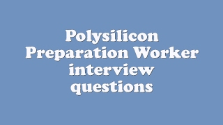 Polysilicon Preparation Worker interview questions