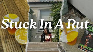 5 Simple Tips To Enjoy Life Even When You're Stuck In A Rut