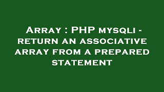 Array : PHP mysqli - return an associative array from a prepared statement