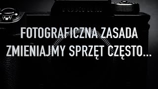 Fotograficzna zasada - Zmieniajmy sprzęt często!