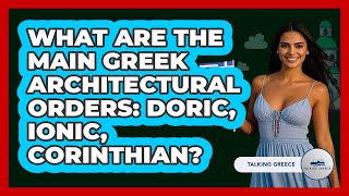 What Are The Main Greek Architectural Orders: Doric, Ionic, Corinthian? - Talking Greece