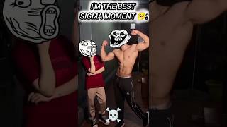 Im The Best Sigma Moment