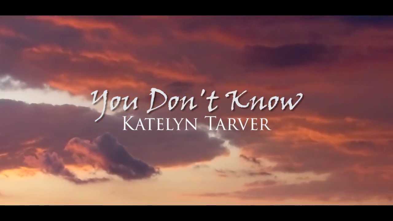 You Don T Know Lyrics Katelyn Tarver
