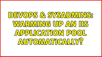 DevOps & SysAdmins: Warming up an IIS Application Pool automatically? (4 Solutions!!)
