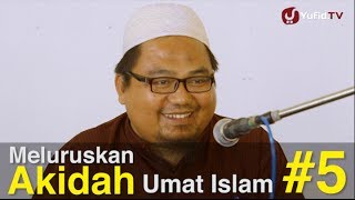 Ceramah Islam Intensif - Meluruskan Akidah Umat Islam (Sesi 5) - Ustadz Kholid Syamhudi, Lc.