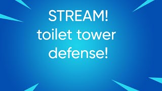 Toilet Tower Defense STREAM! [LIVE]