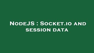 NodeJS : Socket.io and session data
