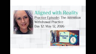 Aligned With Reality 2026 - Day 12: The The Attention Withdrawal Practice (Practice Episode)