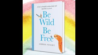 BE WILD, BE FREE: A book as beautiful, unique, funny and important as you are.
