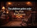 Taş Plaktan Gelen Sesler | Taş Plak Canlı Radyo