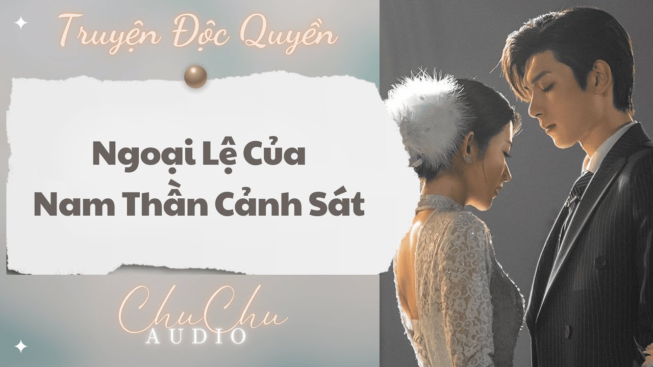 Truyện Audio || Ngoại Lệ Của Nam Thần Cảnh Sát || ChuChu Audio