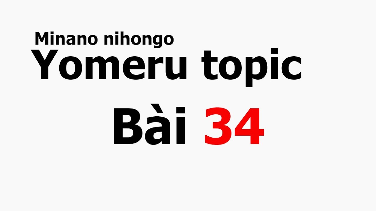 [Hướng dẫn đọc hiểu] Sách Yomeru topic Bài 34