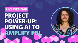 Project Power-Up: Using AI to Amplify PBL | 2025