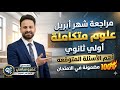 مراجعة شهر ابريل علوم متكاملة الصف الاول الثانوى ترم ثانى أهم الاسئلة المتوقعة 100