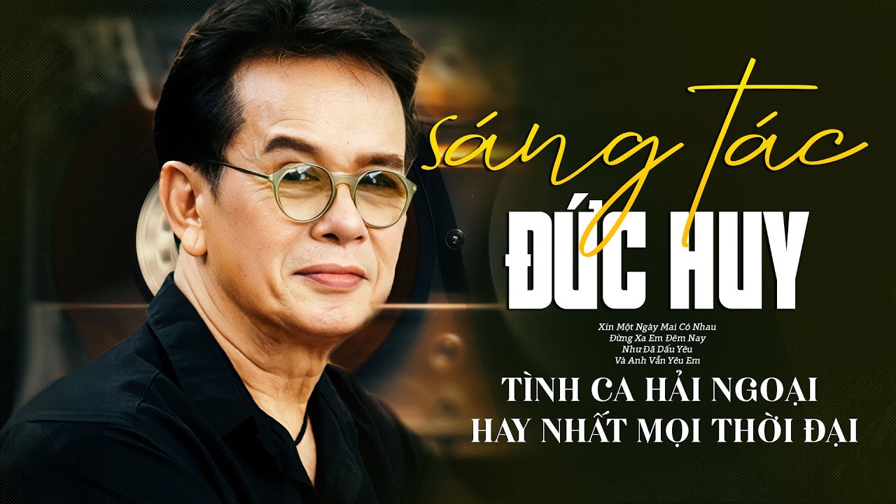 Nhạc Sĩ Đức Huy Với Những Sáng Tác Hay Nhất Trong Sự Nghiệp