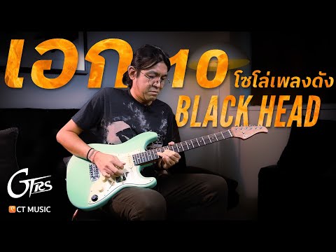 10 ท่อนโซโล่ เพลงดัง BLACK HEAD by พี่เอก x GTRS