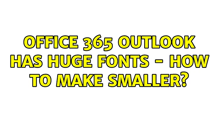 Office 365 Outlook has huge fonts - how to make smaller?