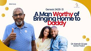 5/2/26 Tuesday 7PM - A Man Worthy of Bringing Home to Daddy - Genesis 24:28-31
