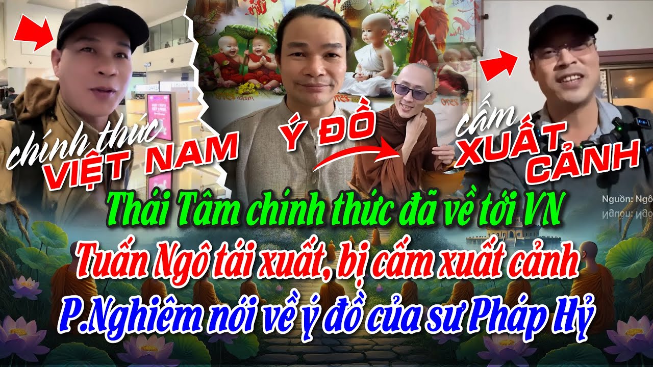 T.Tâm chính thức đã về tới VN. Tuấn Ngô tái xuất, bị cấm xuất cảnh. PN nói về ý đồ của sư Pháp Hỷ