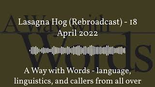 Lasagna Hog (Rebroadcast) - 18 April 2022 - A Way with Words - language, linguistics, and...