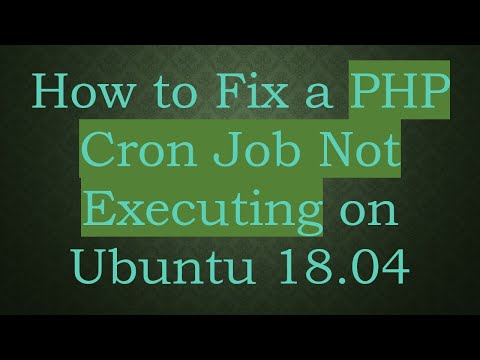 How to Fix a PHP Cron Job Not Executing on Ubuntu 18.04