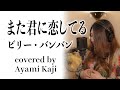 また君に恋してる / ビリー・バンバン Covered by 梶 彩美【毎週月曜21時更新】