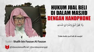 Hukum Jual Beli Di Mesjid Melalui Handphone - Syaikh Shalih bin Fauzan Al Fauzan