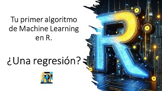 Tu primer algoritmo de Machine Learning en R. Una Regresión.
