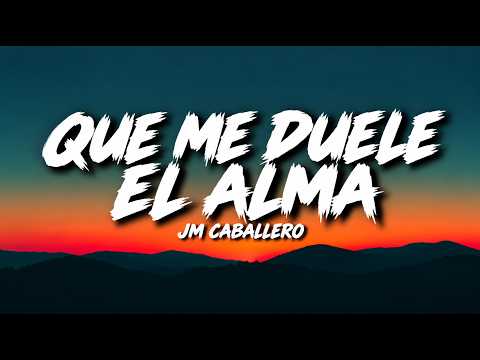 JM Caballero - Que Me Duele El Alma (Letra)