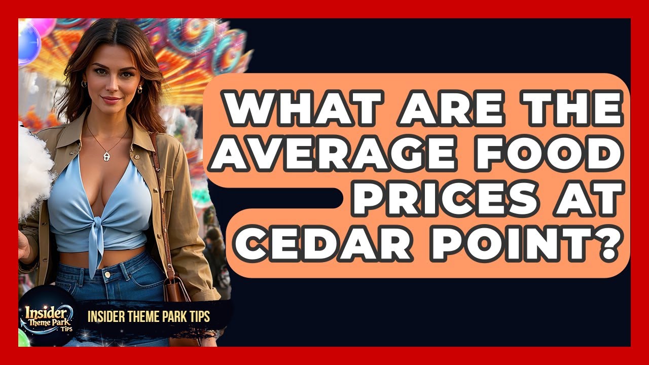 What Are The Average Food Prices At Cedar Point? - Insider Theme Park Tips