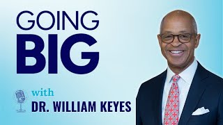 Going Big with Dr. William Keyes: Mission, Mentorship, and a Pipeline of High Expectations