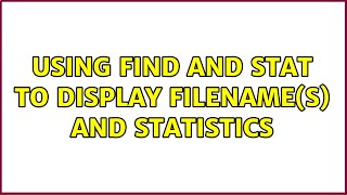 Ubuntu: Using find and stat to display filename(s) and statistics (3 Solutions!!)