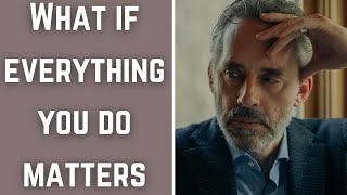 What If Everything You Do Matters | Jordan Peterson