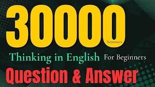 30000 sentences Thinking in English for Beginners Questions and Answers 