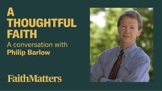 A Thoughtful Faith - A Conversation with Philip Barlow