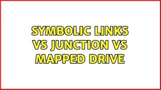 Symbolic links vs Junction vs Mapped drive