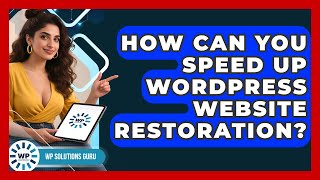 How Can You Speed Up WordPress Website Restoration? - WP Solutions Guru
