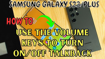 Samsung Galaxy S23 / Plus : Use The Volume Keys to Turn On/Off TalkBack