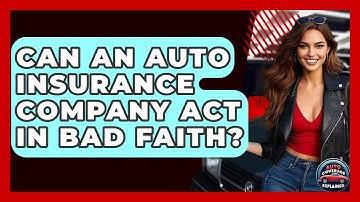 Can An Auto Insurance Company Act In Bad Faith? - Auto Coverage Explained