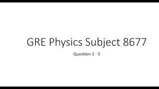 Gre physics gr 8677 solution Q1 - Q5