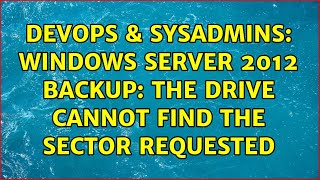 DevOps & SysAdmins: Windows Server 2012 backup: the drive cannot find the sector requested