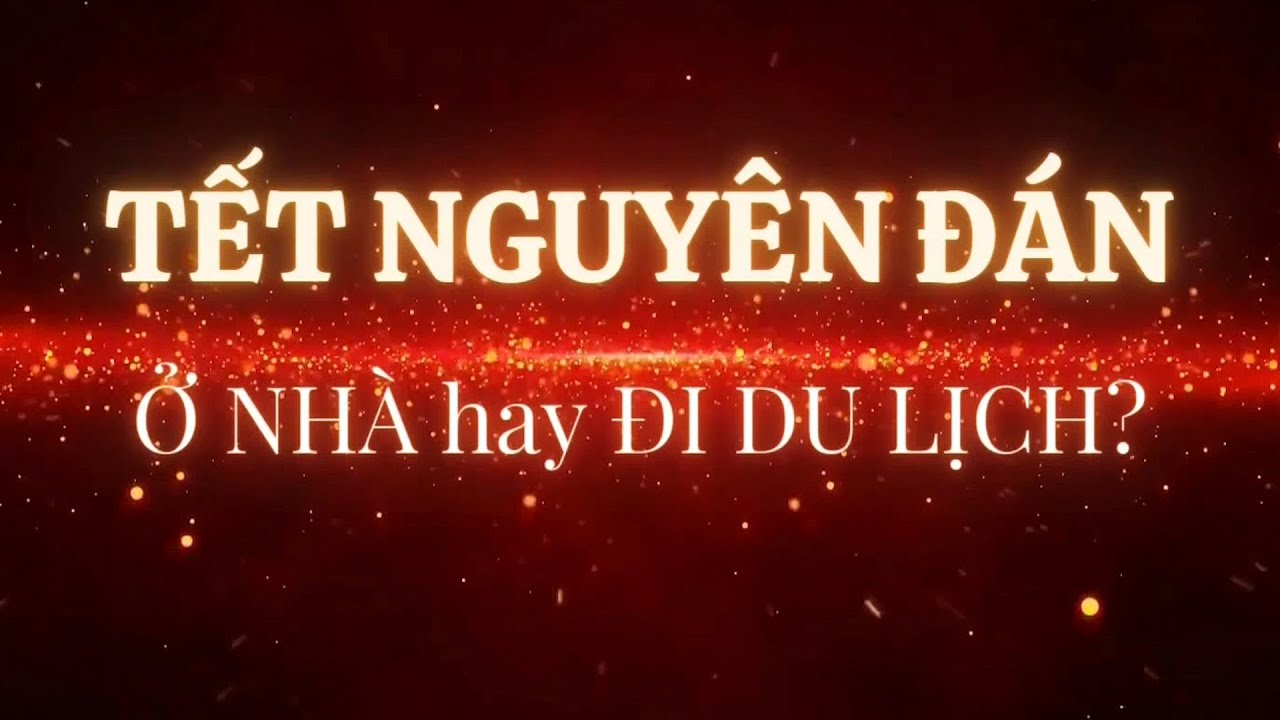 Tết Nguyên đán: Ở nhà hay đi du lịch?