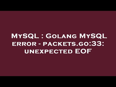 MySQL : Golang MySQL error - packets.go:33: unexpected EOF