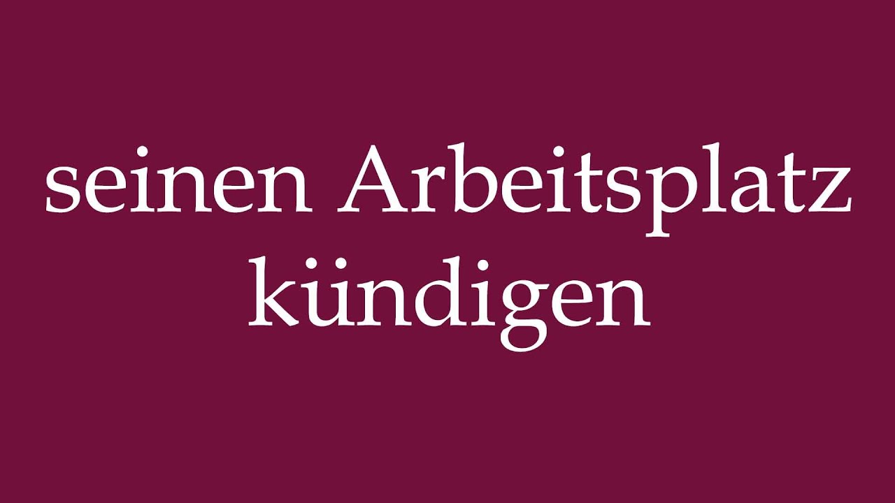 How to Pronounce ''seinen Arbeitsplatz kündigen'' (quit his job) Correctly in German