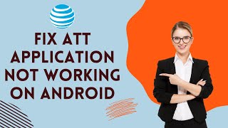 How to Fix AT&T Application not Working on Android 2024?