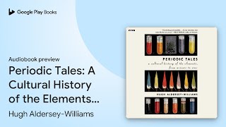 Periodic Tales: A Cultural History of the… by Hugh Aldersey-Williams · Audiobook preview
