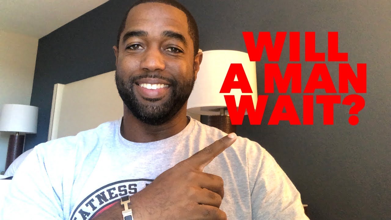 Will a man wait??