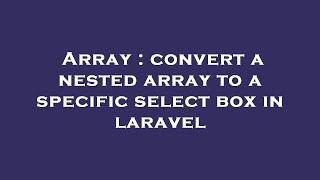 Array : convert a nested array to a specific select box in laravel