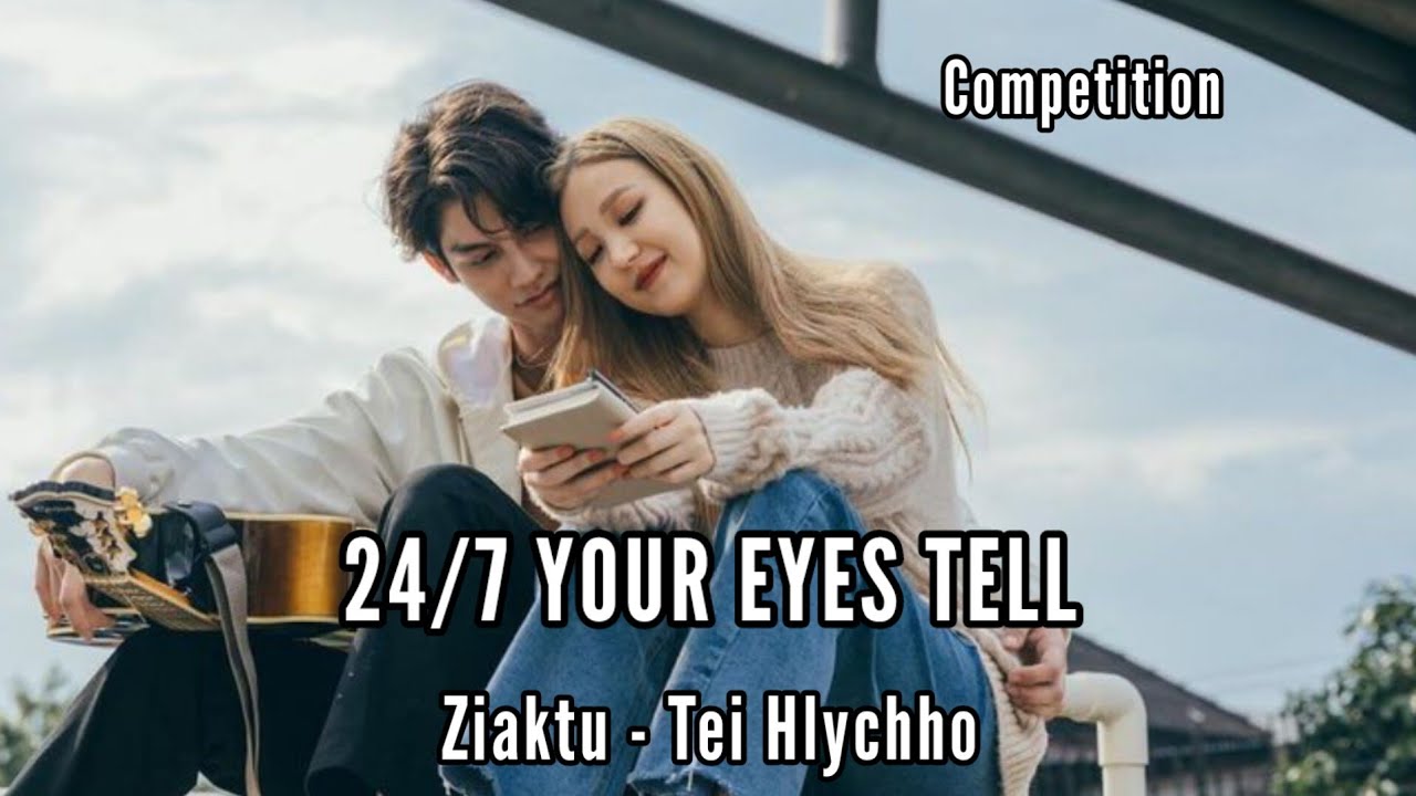 COMPETITION || 24/7 YOUR EYES TELL || Ziaktu - Tei Hlychho