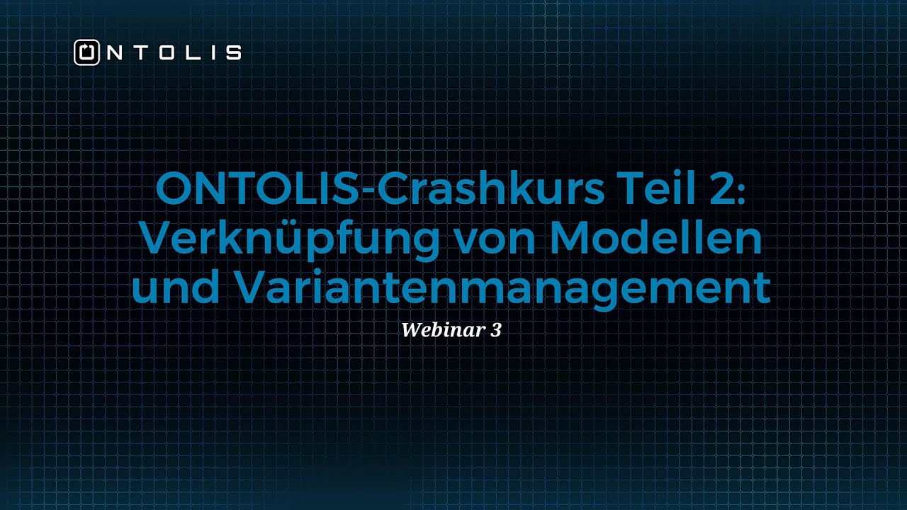 Webinar 3: ONTOLIS-Crashkurs - Teil 2: Verknüpfung von Modellen & Variantenmanagement